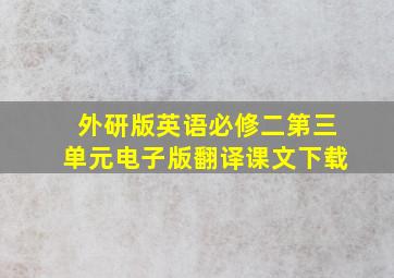 外研版英语必修二第三单元电子版翻译课文下载