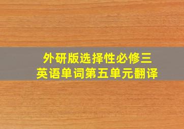 外研版选择性必修三英语单词第五单元翻译