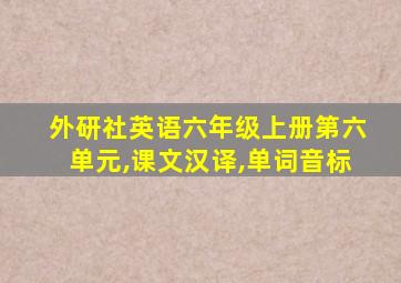 外研社英语六年级上册第六单元,课文汉译,单词音标