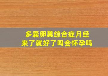 多囊卵巢综合症月经来了就好了吗会怀孕吗