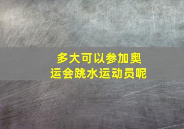 多大可以参加奥运会跳水运动员呢