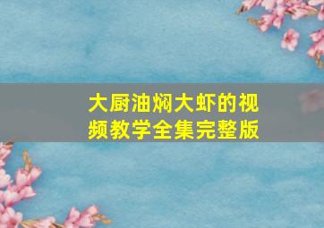 大厨油焖大虾的视频教学全集完整版