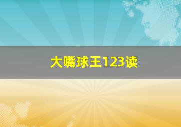 大嘴球王123读