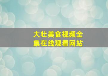 大壮美食视频全集在线观看网站