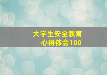 大学生安全教育心得体会100