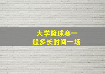 大学篮球赛一般多长时间一场