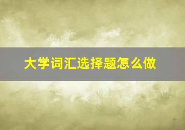 大学词汇选择题怎么做