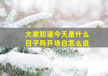 大家知道今天是什么日子吗开场白怎么说