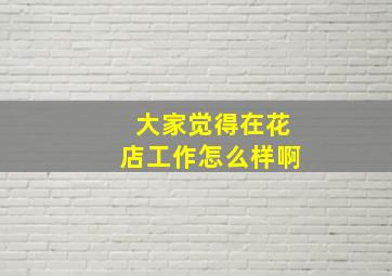 大家觉得在花店工作怎么样啊