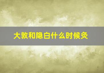 大敦和隐白什么时候灸