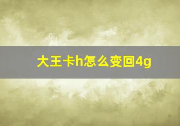 大王卡h怎么变回4g