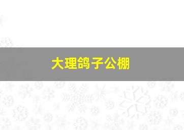 大理鸽子公棚