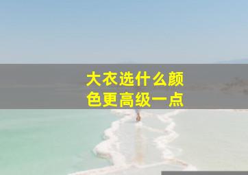 大衣选什么颜色更高级一点