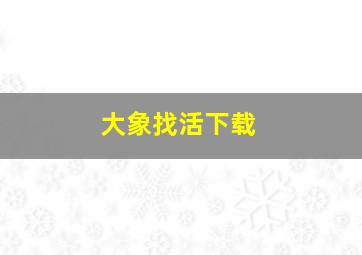 大象找活下载