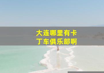 大连哪里有卡丁车俱乐部啊