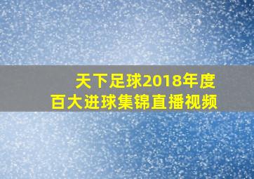 天下足球2018年度百大进球集锦直播视频