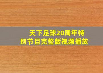 天下足球20周年特别节目完整版视频播放