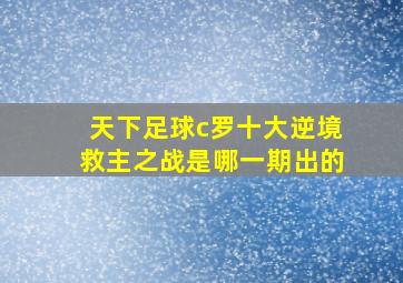 天下足球c罗十大逆境救主之战是哪一期出的