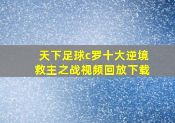 天下足球c罗十大逆境救主之战视频回放下载