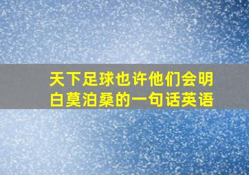 天下足球也许他们会明白莫泊桑的一句话英语