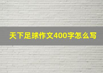 天下足球作文400字怎么写