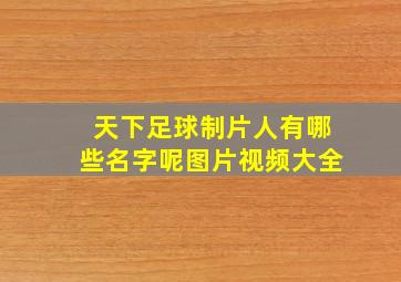 天下足球制片人有哪些名字呢图片视频大全