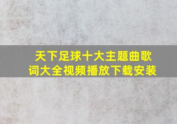 天下足球十大主题曲歌词大全视频播放下载安装