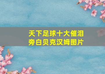 天下足球十大催泪旁白贝克汉姆图片