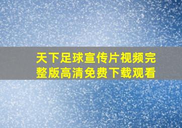 天下足球宣传片视频完整版高清免费下载观看