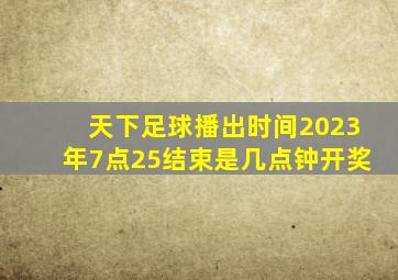 天下足球播出时间2023年7点25结束是几点钟开奖