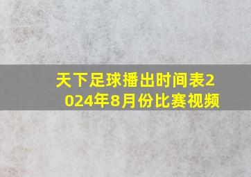 天下足球播出时间表2024年8月份比赛视频