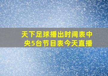 天下足球播出时间表中央5台节目表今天直播