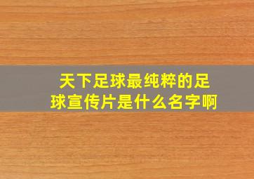 天下足球最纯粹的足球宣传片是什么名字啊