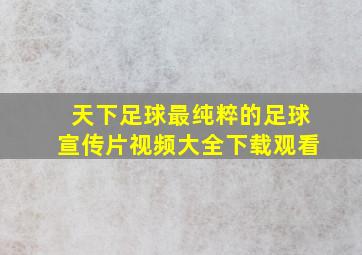 天下足球最纯粹的足球宣传片视频大全下载观看