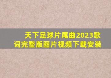 天下足球片尾曲2023歌词完整版图片视频下载安装