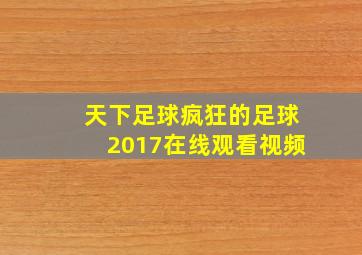 天下足球疯狂的足球2017在线观看视频