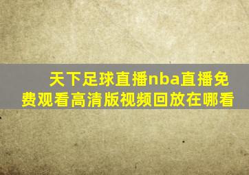 天下足球直播nba直播免费观看高清版视频回放在哪看