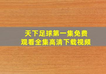 天下足球第一集免费观看全集高清下载视频