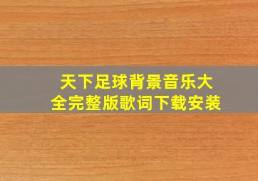 天下足球背景音乐大全完整版歌词下载安装