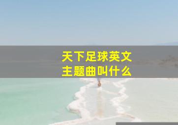 天下足球英文主题曲叫什么