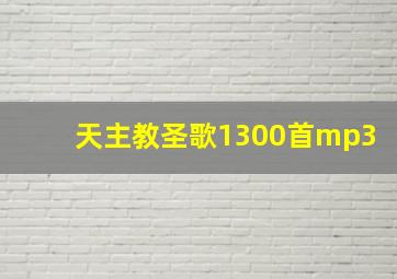 天主教圣歌1300首mp3