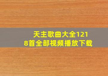 天主歌曲大全1218首全部视频播放下载