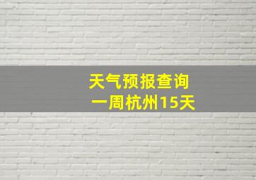 天气预报查询一周杭州15天