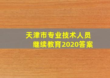 天津市专业技术人员继续教育2020答案