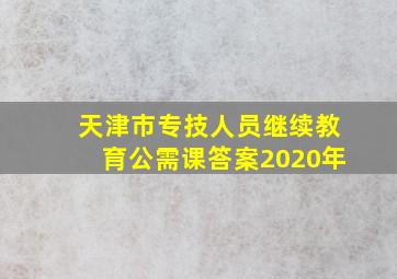 天津市专技人员继续教育公需课答案2020年