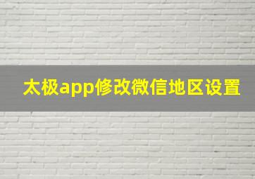 太极app修改微信地区设置