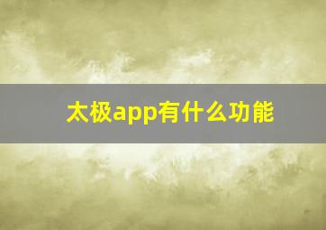 太极app有什么功能