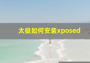 太极如何安装xposed