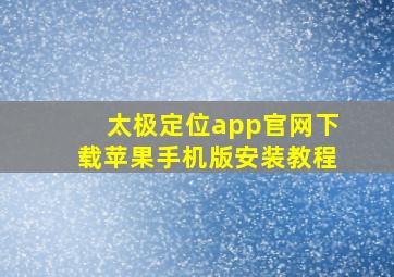 太极定位app官网下载苹果手机版安装教程