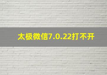 太极微信7.0.22打不开